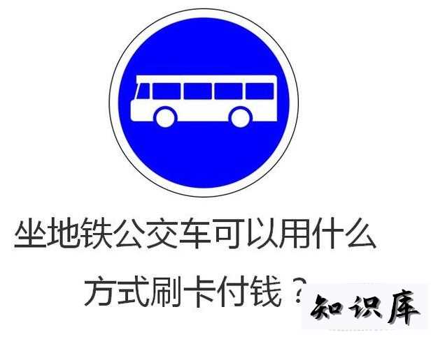 坐地铁公交车可以用什么方式刷卡付钱 地铁可以用公交卡刷吗