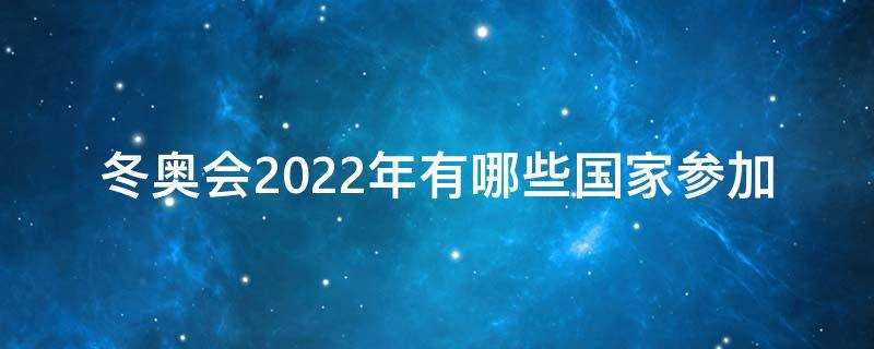 《2022年冬奥会都有哪些国家参加》