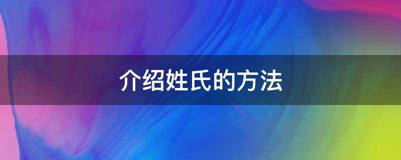 《介绍姓氏的方法有几种》